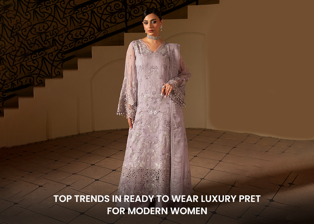 Top Trends in Ready to Wear Luxury Pret for Modern Women