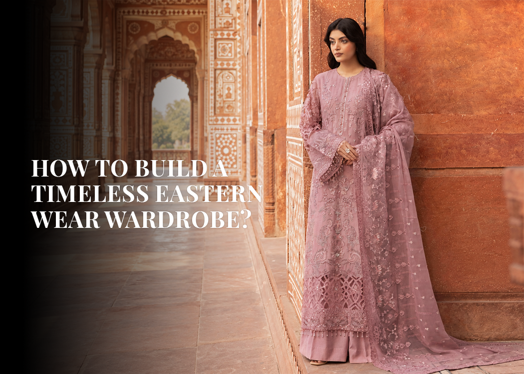 How to Build a Timeless Eastern Wear Wardrobe